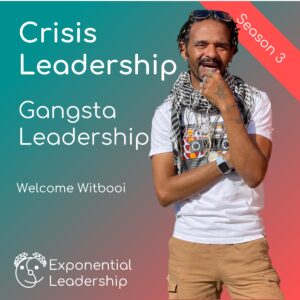 Welcome Witbooi - Podcast - Exponential Leadership 301 Crises Leadership